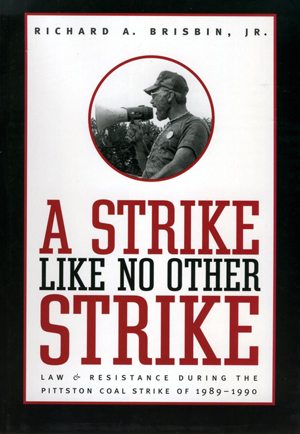 A Strike Like No Other Strike: Law and Resistance During the Pittston Coal Strike of 1989-1990 Richard A. Brisbin