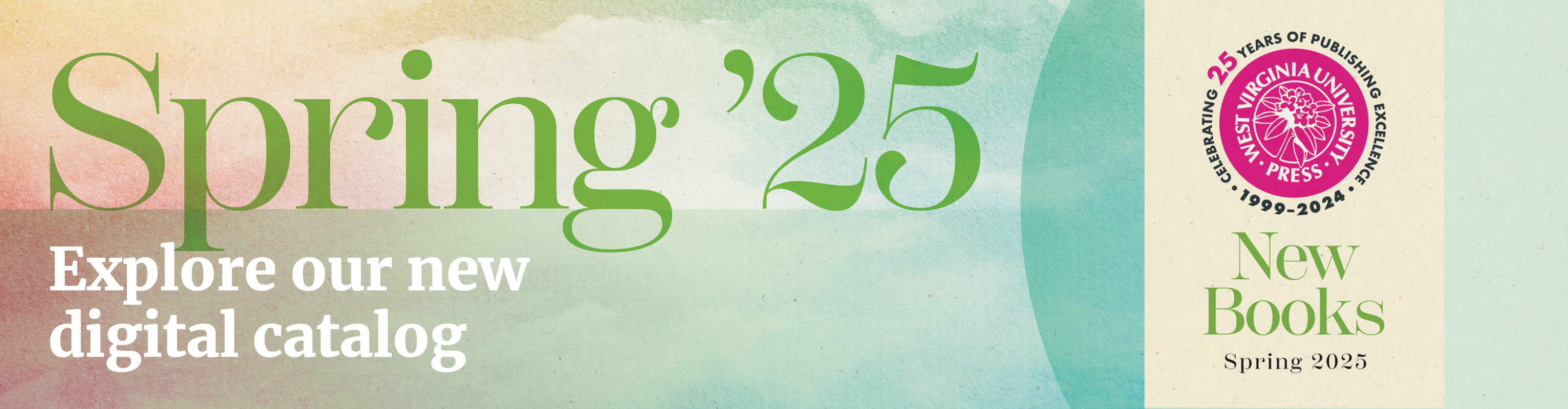 WVU Press Spring 25 Digital catalog built from large serif letters and an image of the WVUP catalog front cover, which contains a logo surrounded by the words, &quot;Celebrating 25 years of Publishing Excellence, 1999–2024&quot;