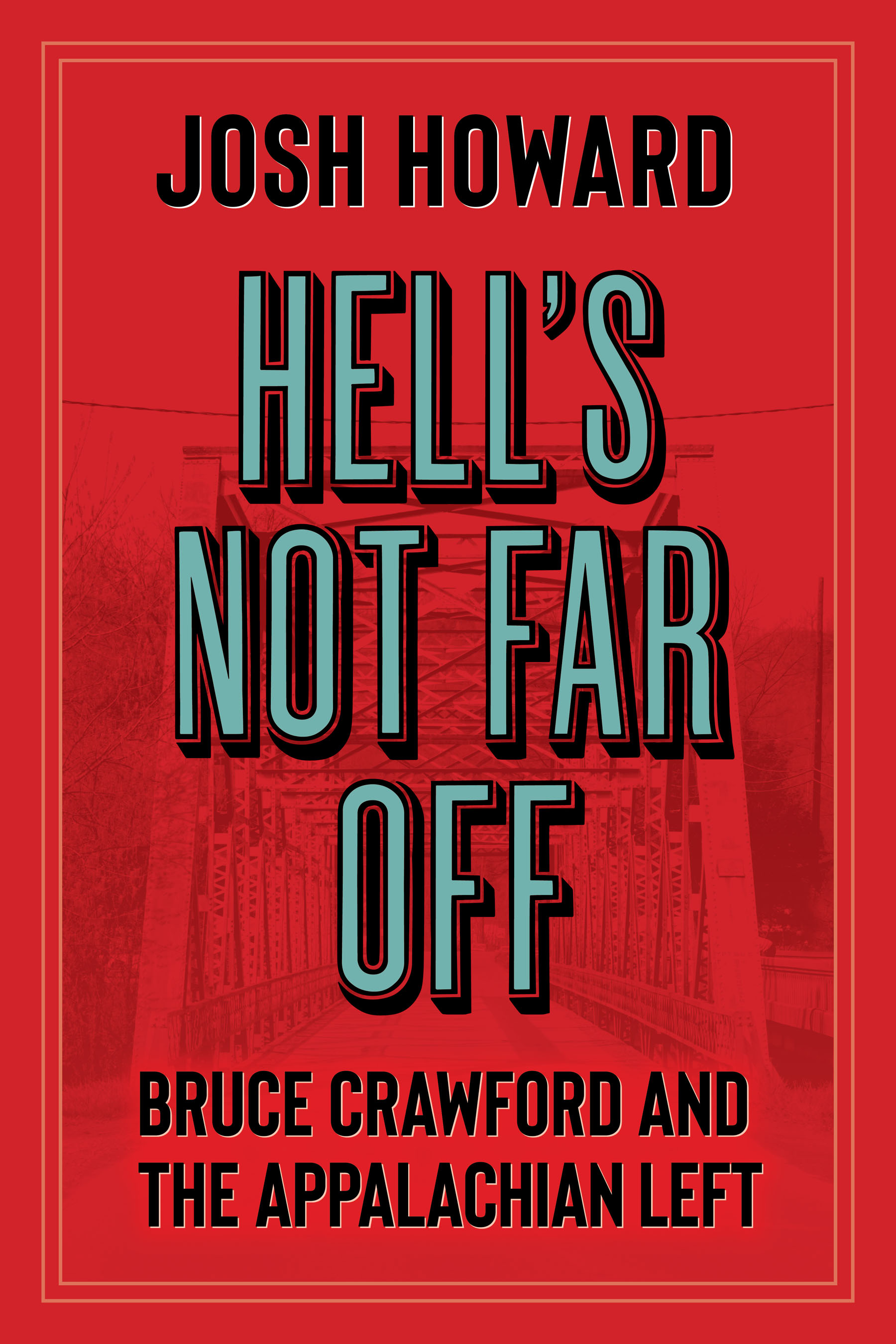 A bright red background superimposed over an image of a bridge; text readers Hell's Not Far Off: Bruce Crawford and the Appalachian Left by Josh Howard